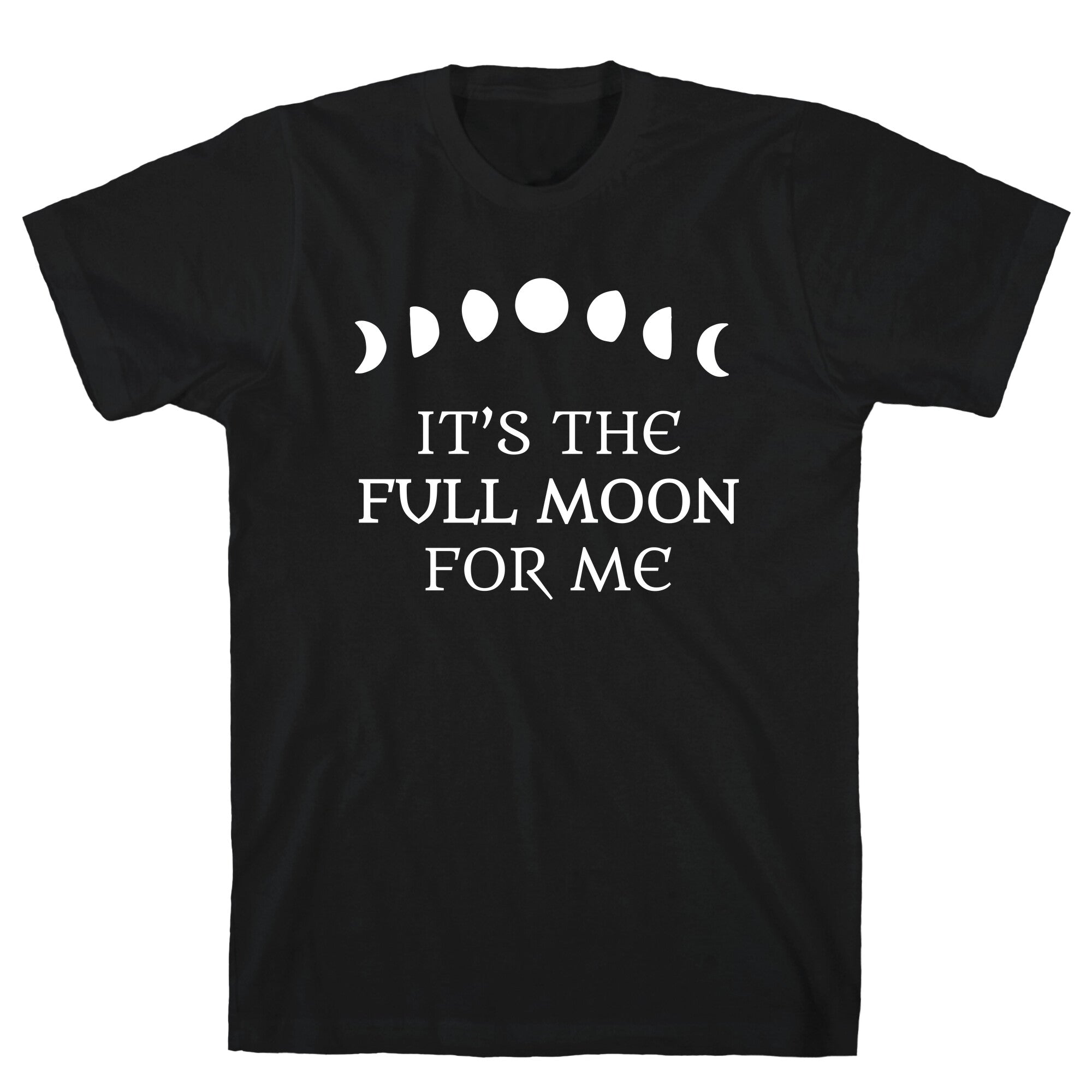 It's the Full Moon for Me T-Shirt